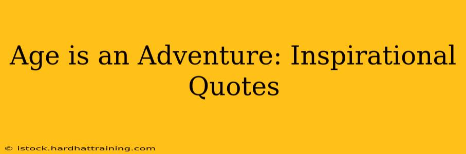 Age is an Adventure: Inspirational Quotes