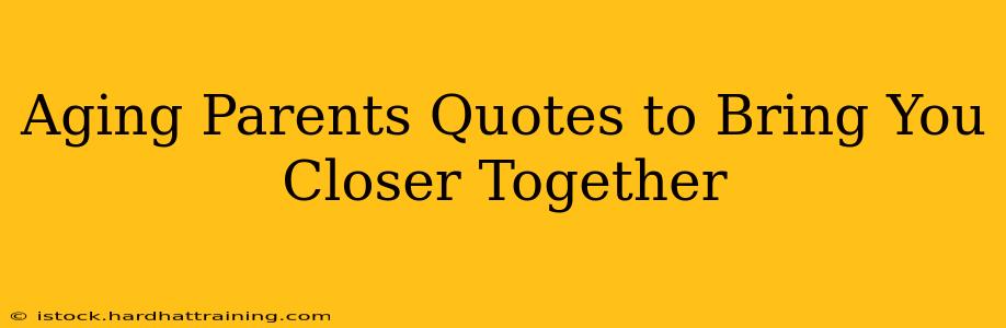 Aging Parents Quotes to Bring You Closer Together
