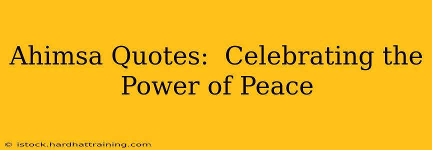Ahimsa Quotes:  Celebrating the Power of Peace
