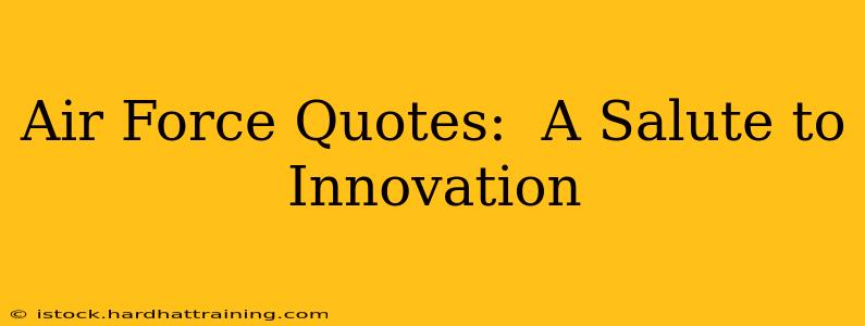 Air Force Quotes:  A Salute to Innovation