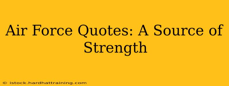 Air Force Quotes: A Source of Strength