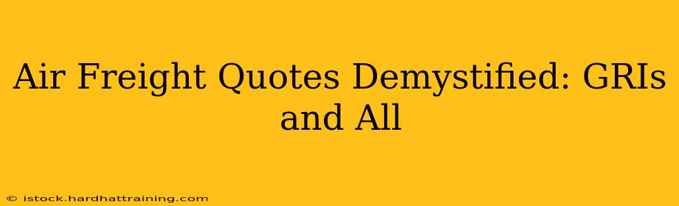 Air Freight Quotes Demystified: GRIs and All