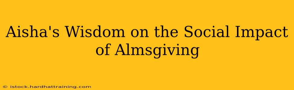 Aisha's Wisdom on the Social Impact of Almsgiving