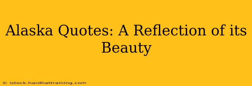 Alaska Quotes: A Reflection of its Beauty