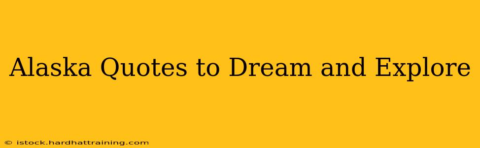Alaska Quotes to Dream and Explore