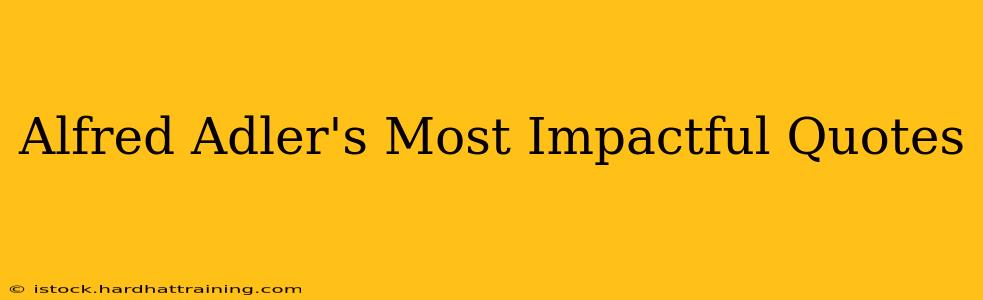 Alfred Adler's Most Impactful Quotes