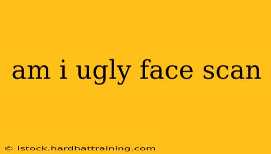 am i ugly face scan