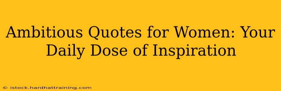 Ambitious Quotes for Women: Your Daily Dose of Inspiration