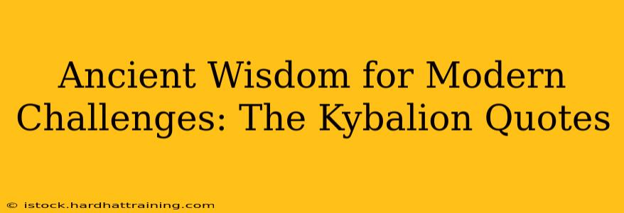 Ancient Wisdom for Modern Challenges: The Kybalion Quotes
