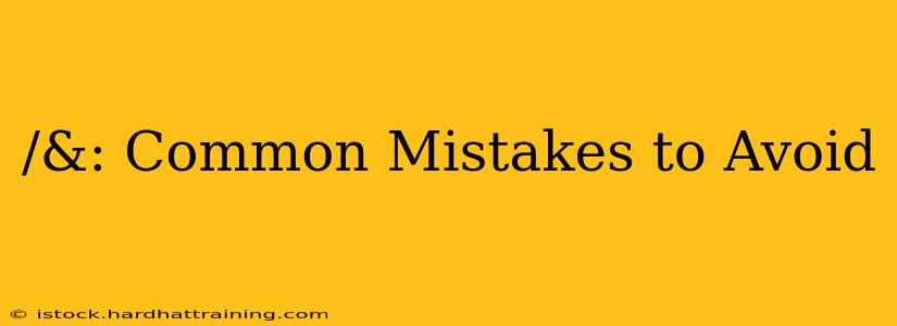 /&: Common Mistakes to Avoid