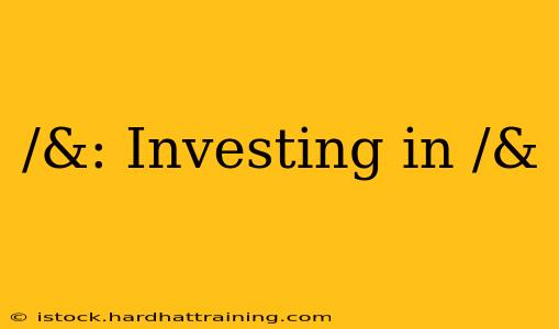 /&: Investing in /&