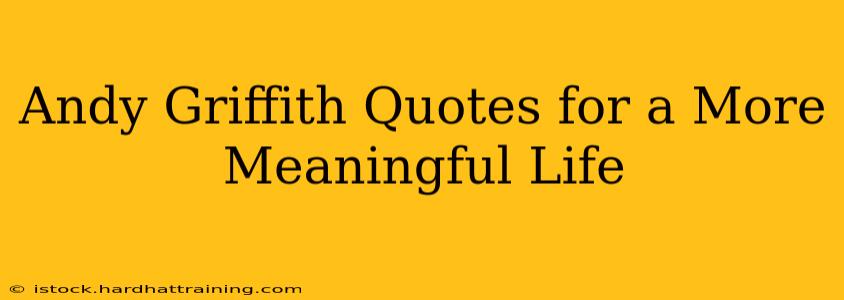 Andy Griffith Quotes for a More Meaningful Life