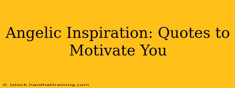 Angelic Inspiration: Quotes to Motivate You