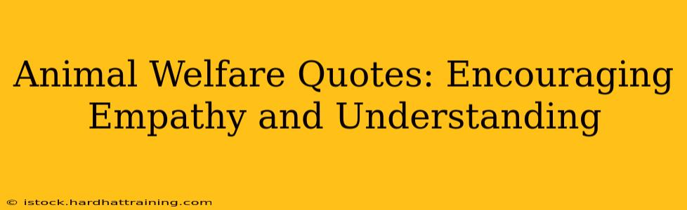 Animal Welfare Quotes: Encouraging Empathy and Understanding