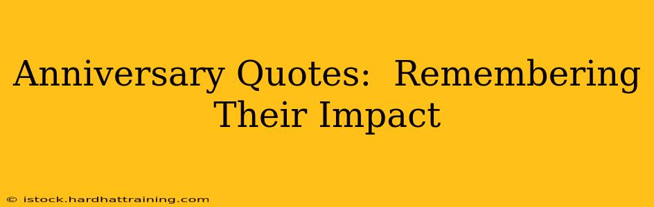 Anniversary Quotes:  Remembering Their Impact