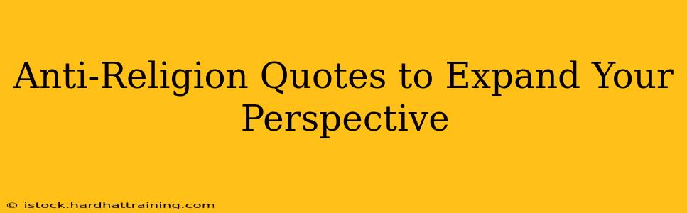 Anti-Religion Quotes to Expand Your Perspective