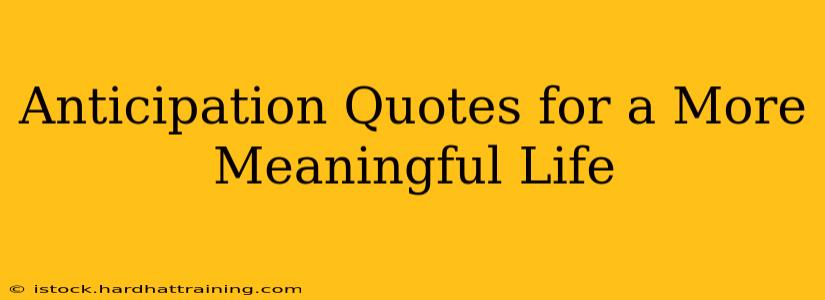Anticipation Quotes for a More Meaningful Life