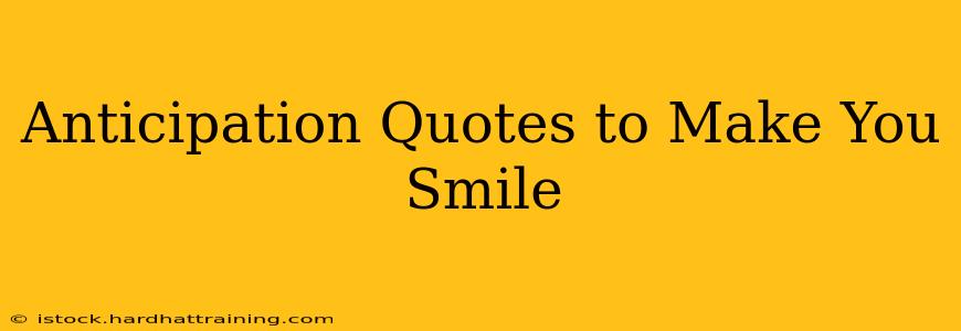 Anticipation Quotes to Make You Smile