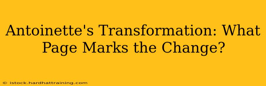 Antoinette's Transformation: What Page Marks the Change?