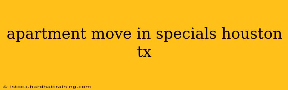 apartment move in specials houston tx