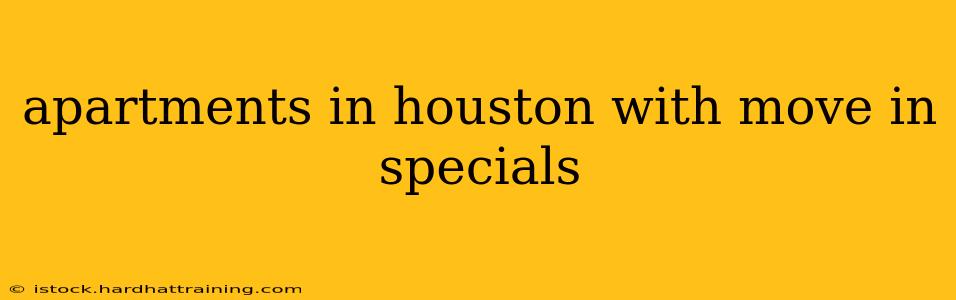 apartments in houston with move in specials