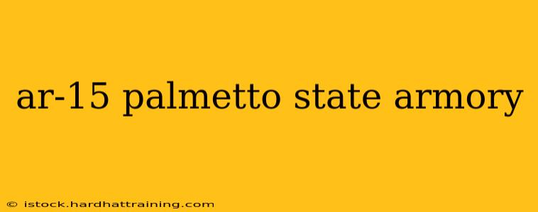 ar-15 palmetto state armory