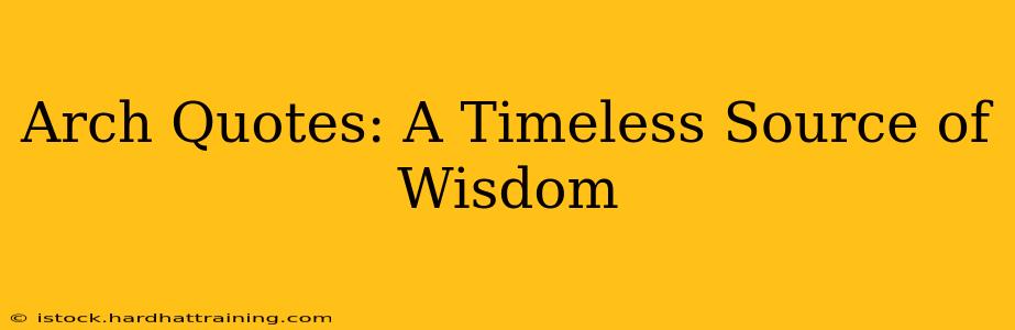 Arch Quotes: A Timeless Source of Wisdom