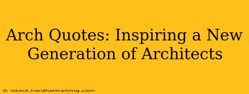 Arch Quotes: Inspiring a New Generation of Architects