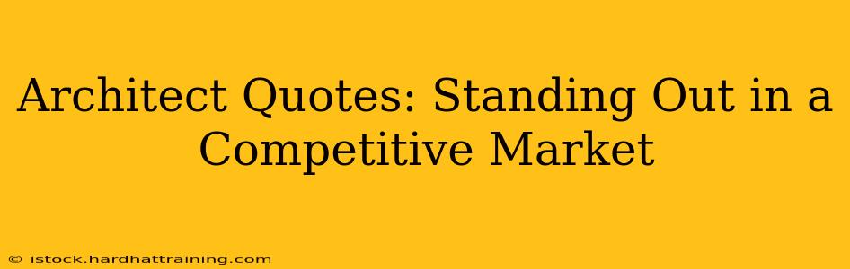 Architect Quotes: Standing Out in a Competitive Market