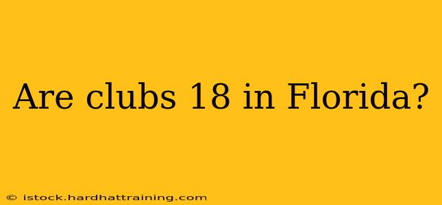 Are clubs 18 in Florida?
