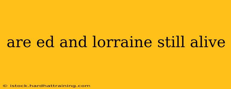 are ed and lorraine still alive