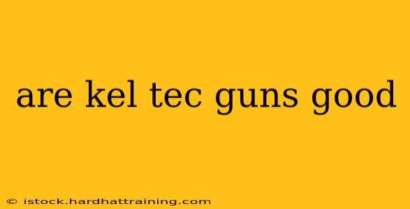 are kel tec guns good