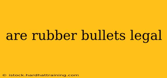 are rubber bullets legal
