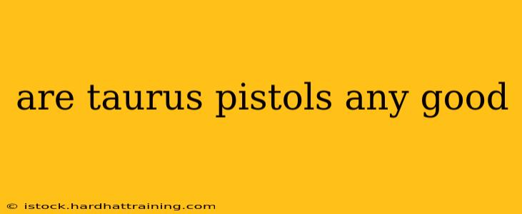 are taurus pistols any good