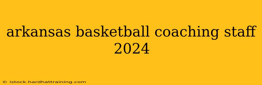 arkansas basketball coaching staff 2024
