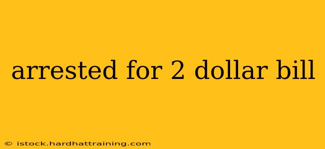arrested for 2 dollar bill