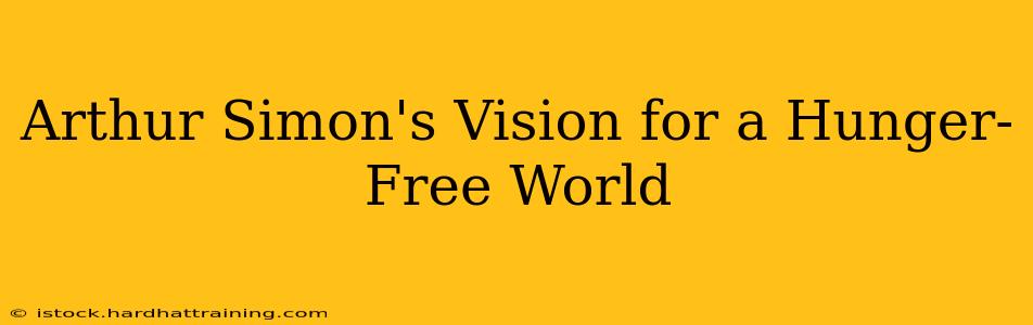 Arthur Simon's Vision for a Hunger-Free World