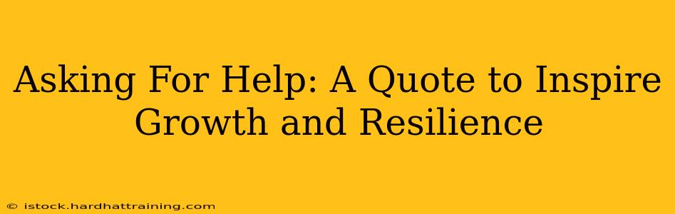 Asking For Help: A Quote to Inspire Growth and Resilience