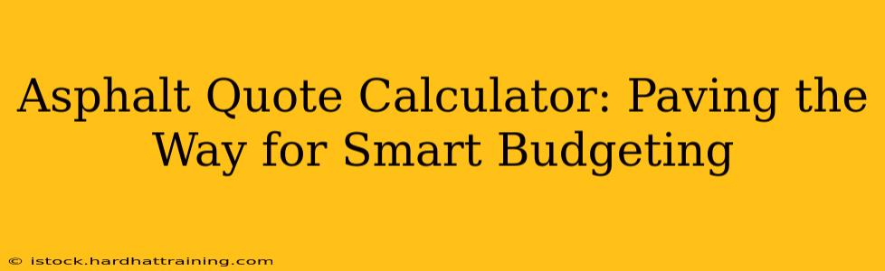 Asphalt Quote Calculator: Paving the Way for Smart Budgeting
