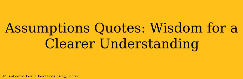 Assumptions Quotes: Wisdom for a Clearer Understanding