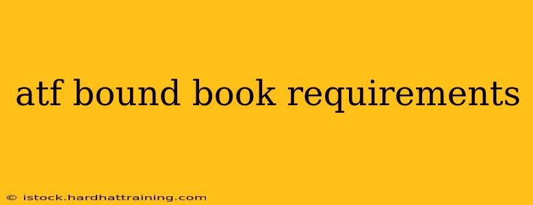atf bound book requirements