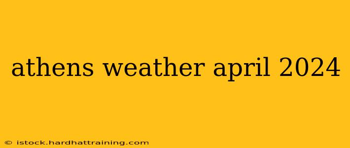athens weather april 2024