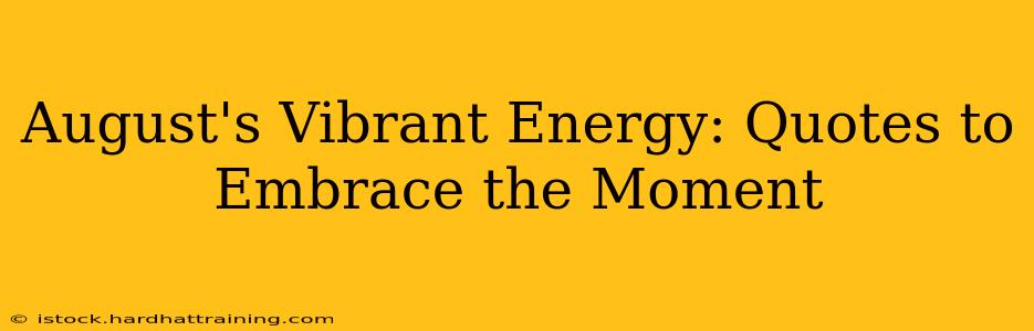 August's Vibrant Energy: Quotes to Embrace the Moment