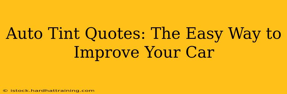 Auto Tint Quotes: The Easy Way to Improve Your Car