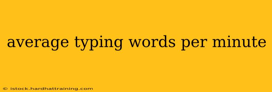 average typing words per minute