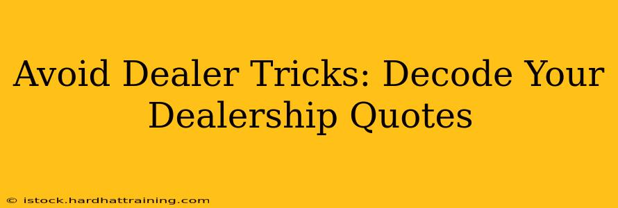 Avoid Dealer Tricks: Decode Your Dealership Quotes