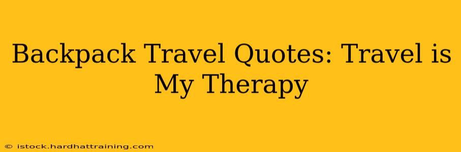 Backpack Travel Quotes: Travel is My Therapy