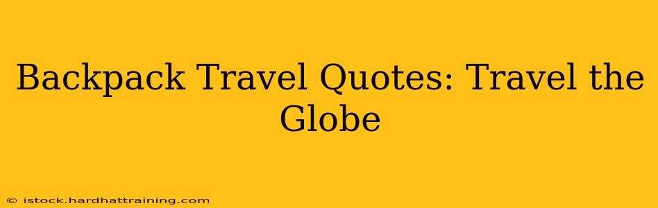 Backpack Travel Quotes: Travel the Globe