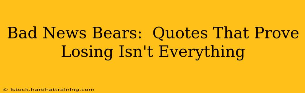 Bad News Bears:  Quotes That Prove Losing Isn't Everything