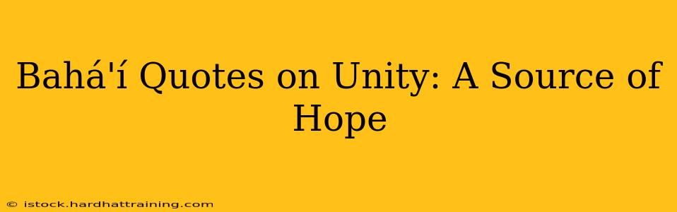 Bahá'í Quotes on Unity: A Source of Hope